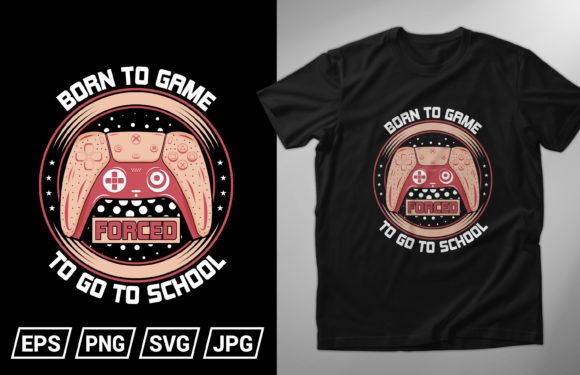 Born to Game Forced to Go Gaming T-shirt Graphics