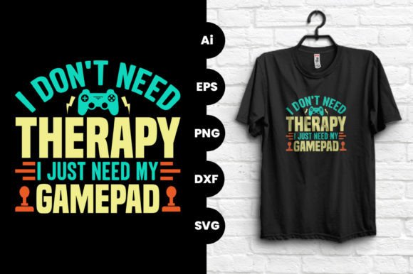 Graphics for T-Shirt Designs: I Don t Need Therapy Gaming T-shirt