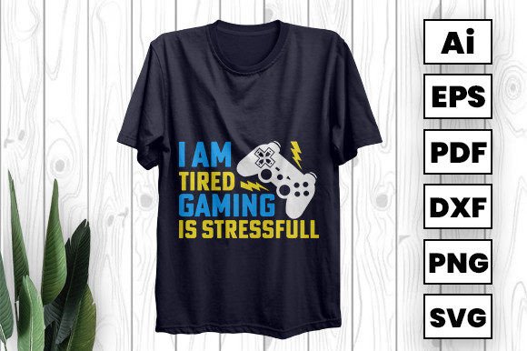 I Am Tired Gaming is Stressful Graphics & T-Shirt Designs